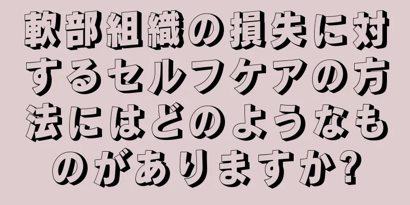 軟部組織の損失に対するセルフケアの方法にはどのようなものがありますか?