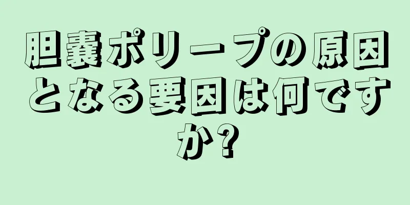 胆嚢ポリープの原因となる要因は何ですか?