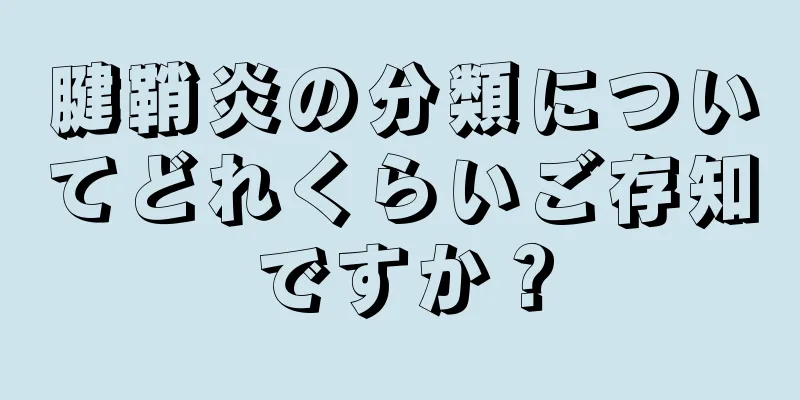腱鞘炎の分類についてどれくらいご存知ですか？
