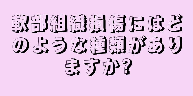 軟部組織損傷にはどのような種類がありますか?