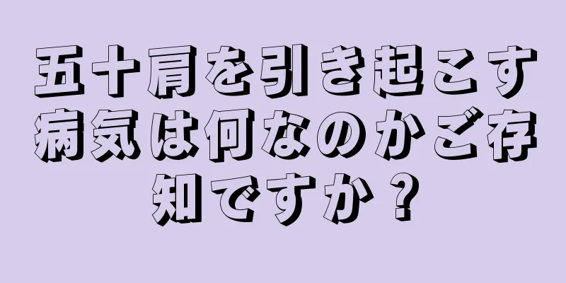 五十肩を引き起こす病気は何なのかご存知ですか？