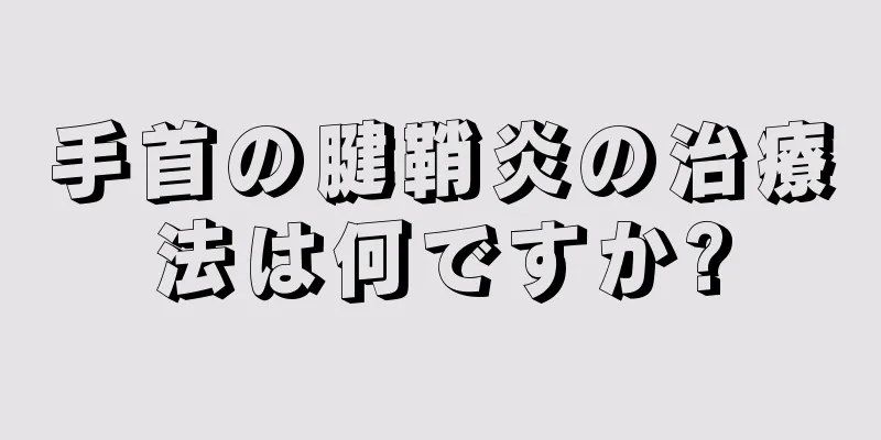 手首の腱鞘炎の治療法は何ですか?