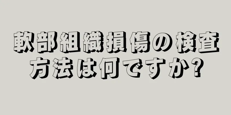 軟部組織損傷の検査方法は何ですか?