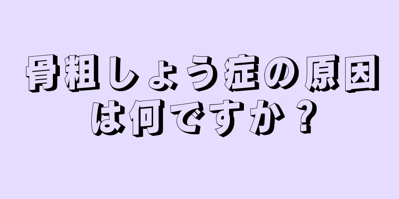 骨粗しょう症の原因は何ですか？