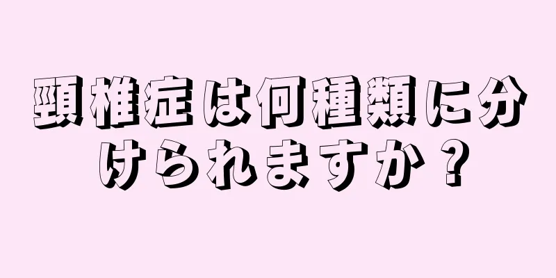 頸椎症は何種類に分けられますか？