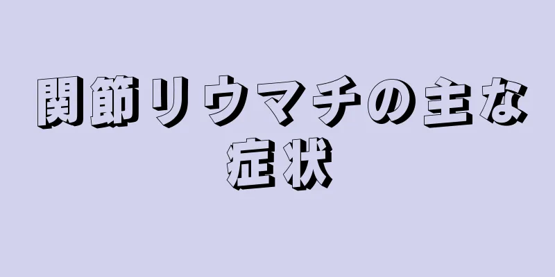 関節リウマチの主な症状