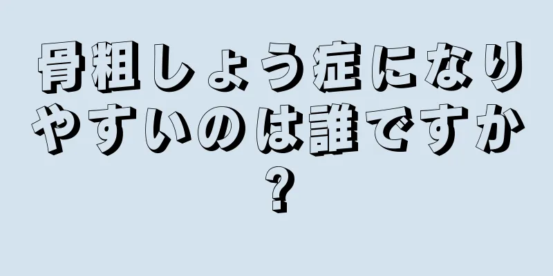 骨粗しょう症になりやすいのは誰ですか?