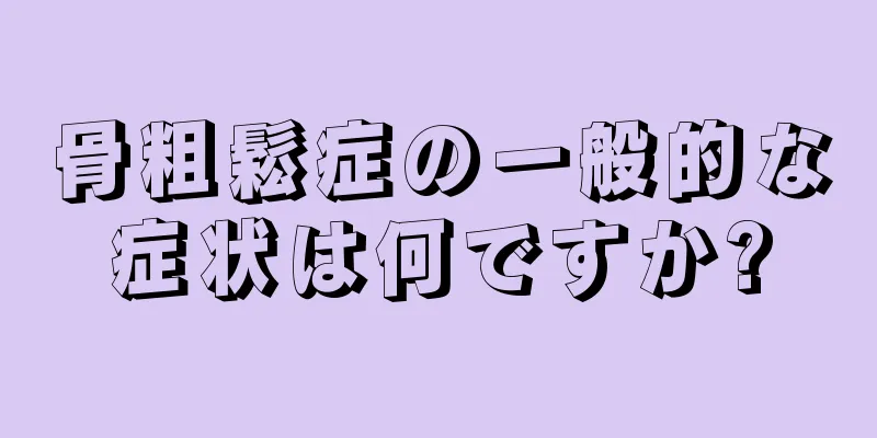 骨粗鬆症の一般的な症状は何ですか?
