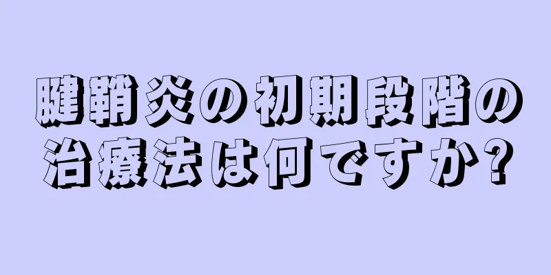 腱鞘炎の初期段階の治療法は何ですか?