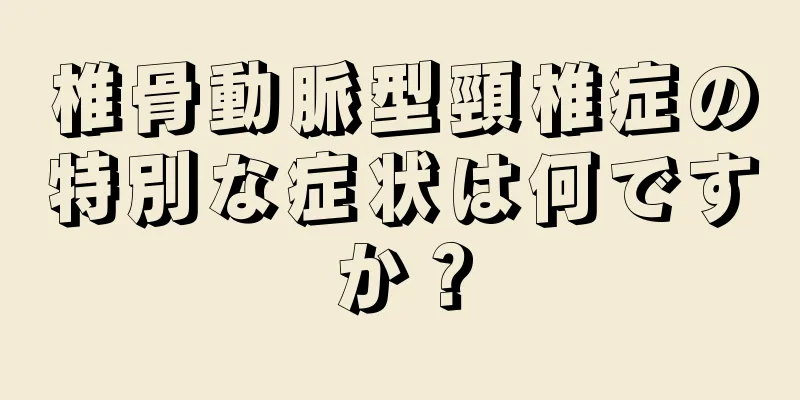 椎骨動脈型頸椎症の特別な症状は何ですか？