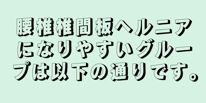 腰椎椎間板ヘルニアになりやすいグループは以下の通りです。