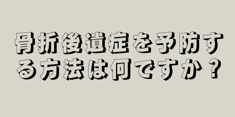 骨折後遺症を予防する方法は何ですか？