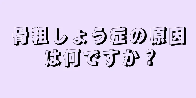 骨粗しょう症の原因は何ですか？
