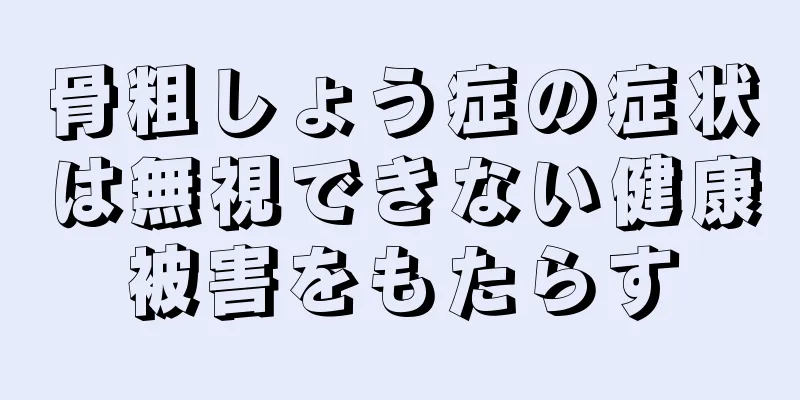 骨粗しょう症の症状は無視できない健康被害をもたらす