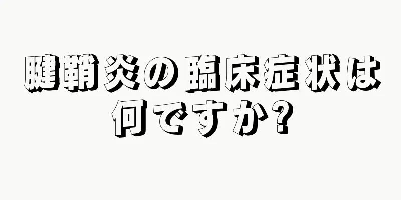 腱鞘炎の臨床症状は何ですか?
