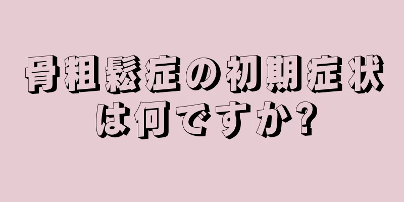 骨粗鬆症の初期症状は何ですか?