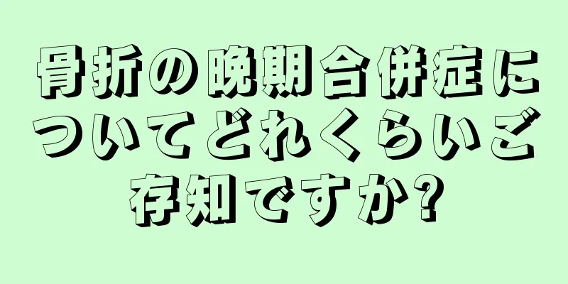骨折の晩期合併症についてどれくらいご存知ですか?