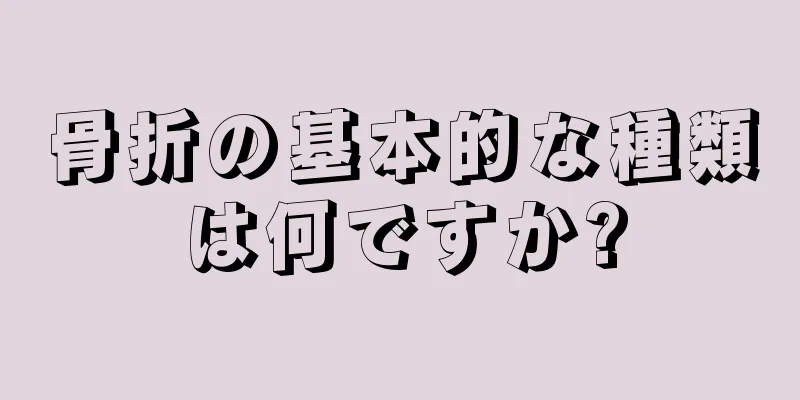 骨折の基本的な種類は何ですか?