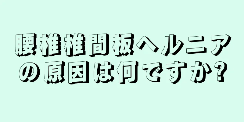 腰椎椎間板ヘルニアの原因は何ですか?