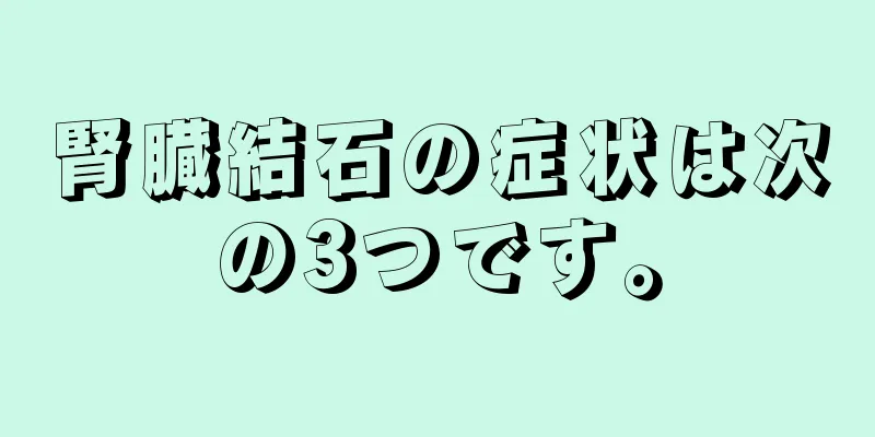 腎臓結石の症状は次の3つです。