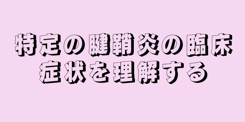 特定の腱鞘炎の臨床症状を理解する