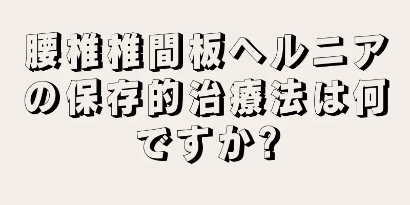 腰椎椎間板ヘルニアの保存的治療法は何ですか?
