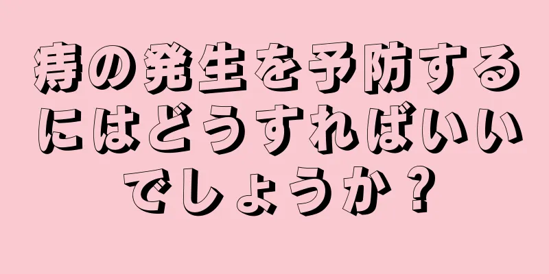 痔の発生を予防するにはどうすればいいでしょうか？