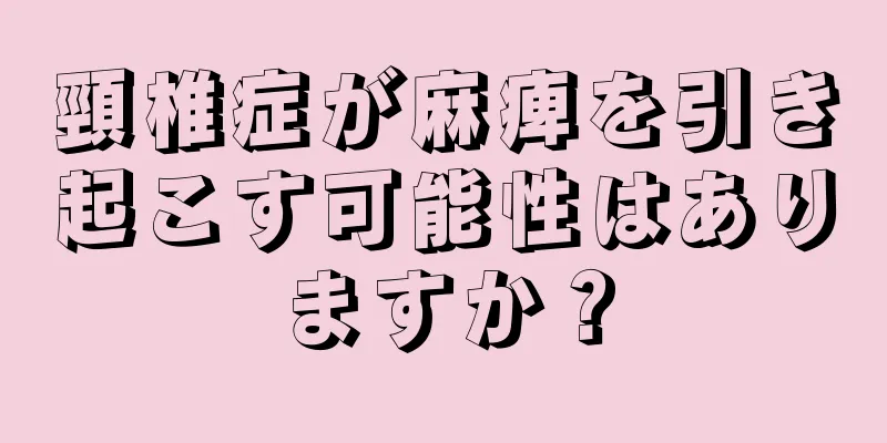 頸椎症が麻痺を引き起こす可能性はありますか？
