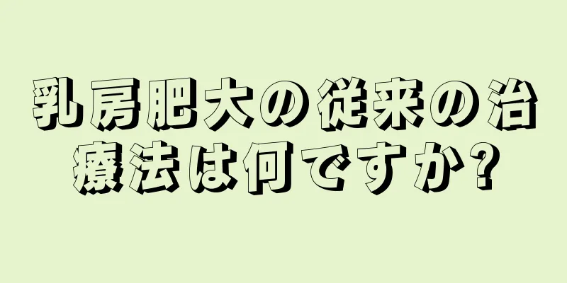 乳房肥大の従来の治療法は何ですか?