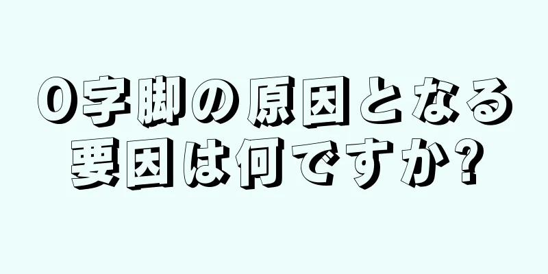 O字脚の原因となる要因は何ですか?