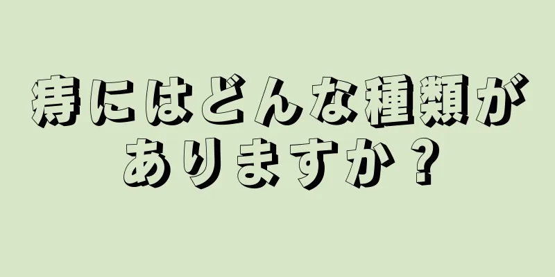 痔にはどんな種類がありますか？