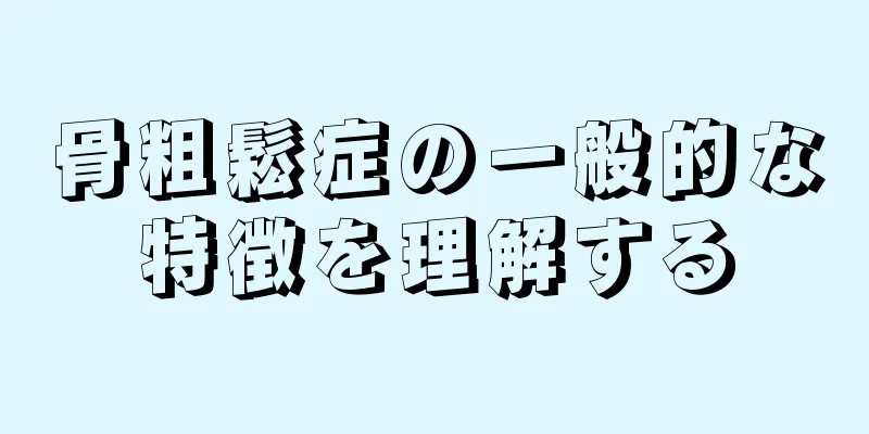 骨粗鬆症の一般的な特徴を理解する