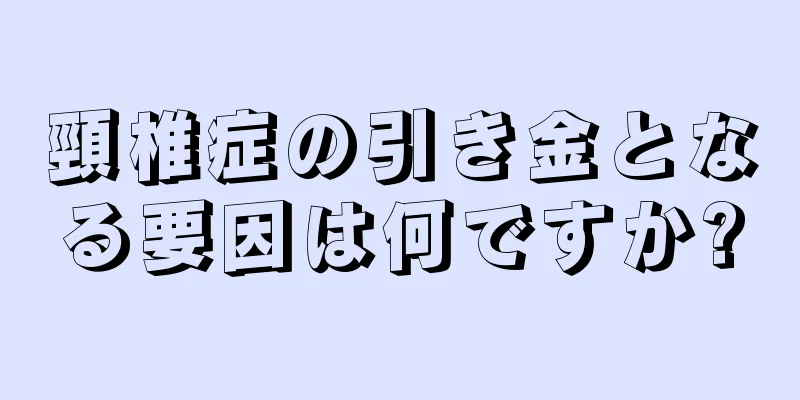 頸椎症の引き金となる要因は何ですか?