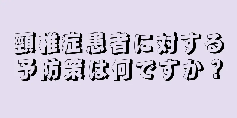 頸椎症患者に対する予防策は何ですか？