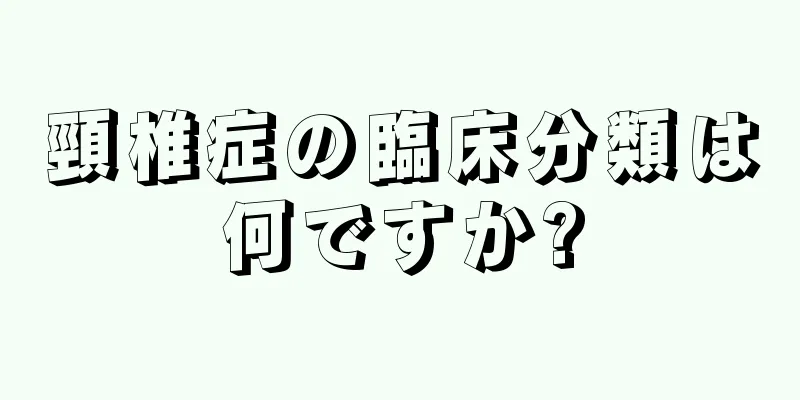 頸椎症の臨床分類は何ですか?