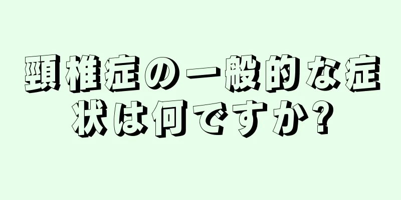 頸椎症の一般的な症状は何ですか?
