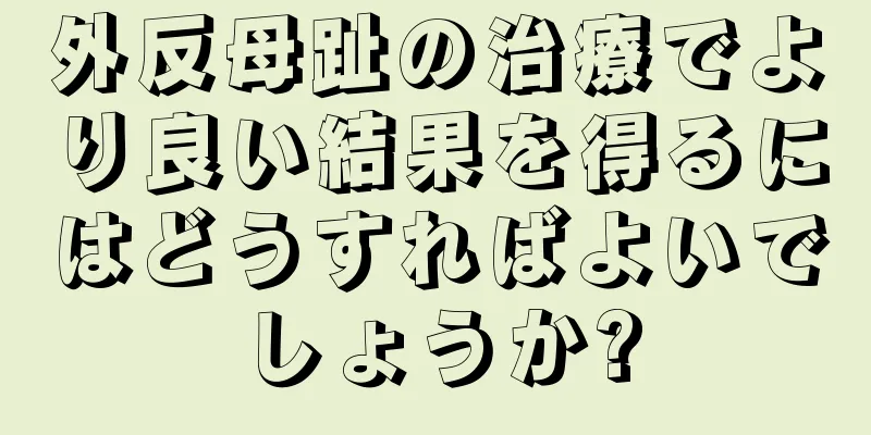 外反母趾の治療でより良い結果を得るにはどうすればよいでしょうか?