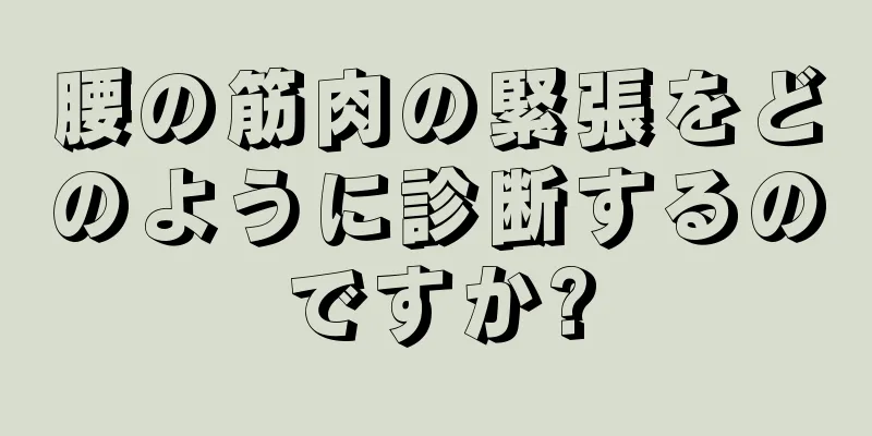腰の筋肉の緊張をどのように診断するのですか?