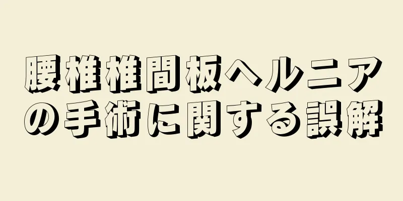腰椎椎間板ヘルニアの手術に関する誤解