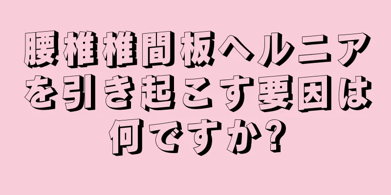 腰椎椎間板ヘルニアを引き起こす要因は何ですか?