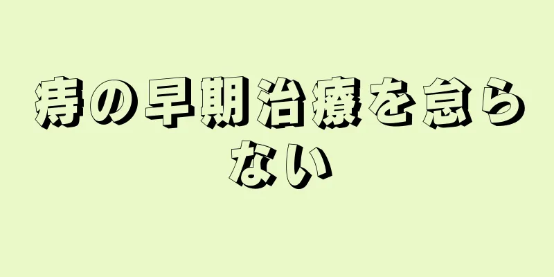 痔の早期治療を怠らない