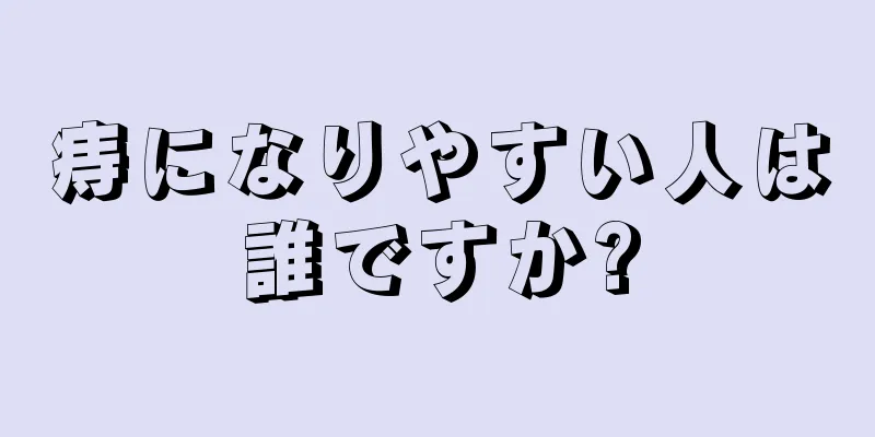 痔になりやすい人は誰ですか?