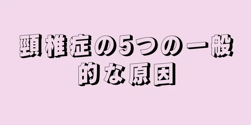 頸椎症の5つの一般的な原因