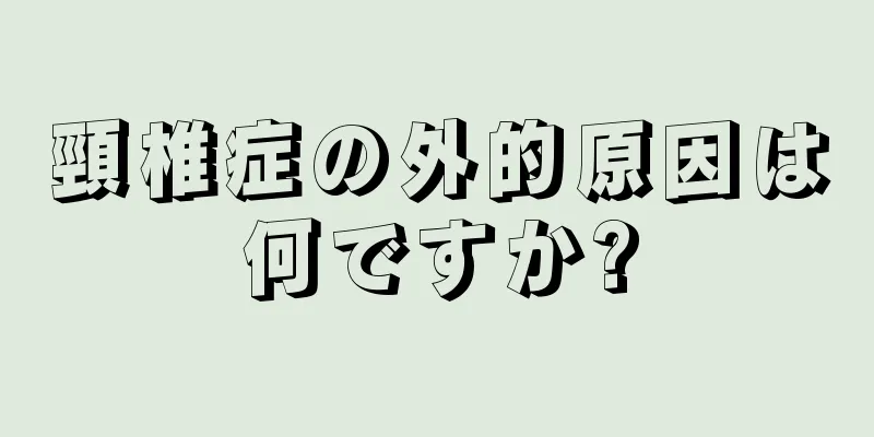 頸椎症の外的原因は何ですか?