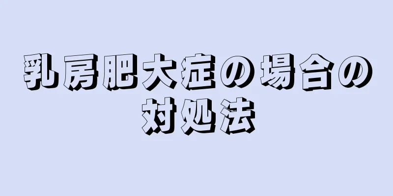 乳房肥大症の場合の対処法
