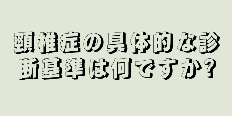 頸椎症の具体的な診断基準は何ですか?