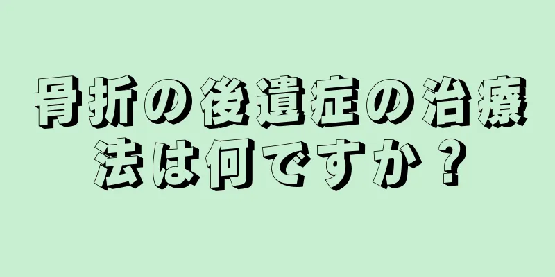 骨折の後遺症の治療法は何ですか？