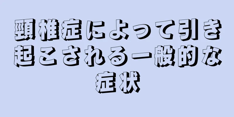 頸椎症によって引き起こされる一般的な症状