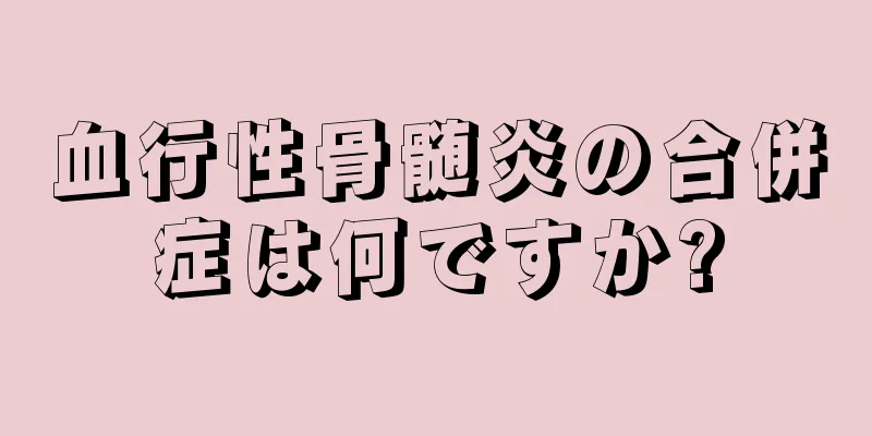 血行性骨髄炎の合併症は何ですか?