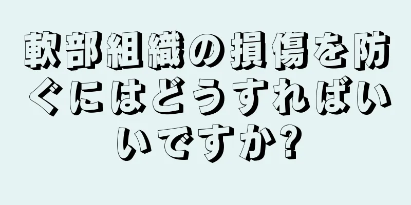 軟部組織の損傷を防ぐにはどうすればいいですか?